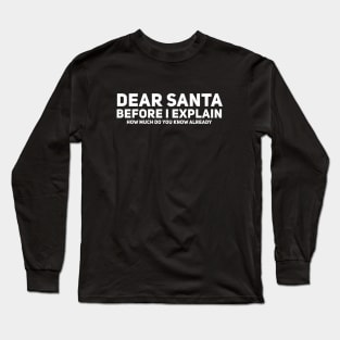 Dear Santa Before I Explain How Much Do You Know Already Long Sleeve T-Shirt